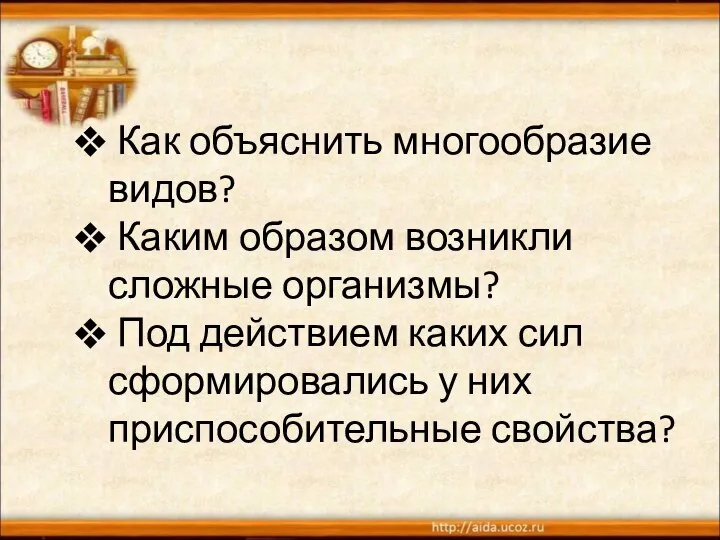 Как объяснить многообразие видов? Каким образом возникли сложные организмы? Под действием