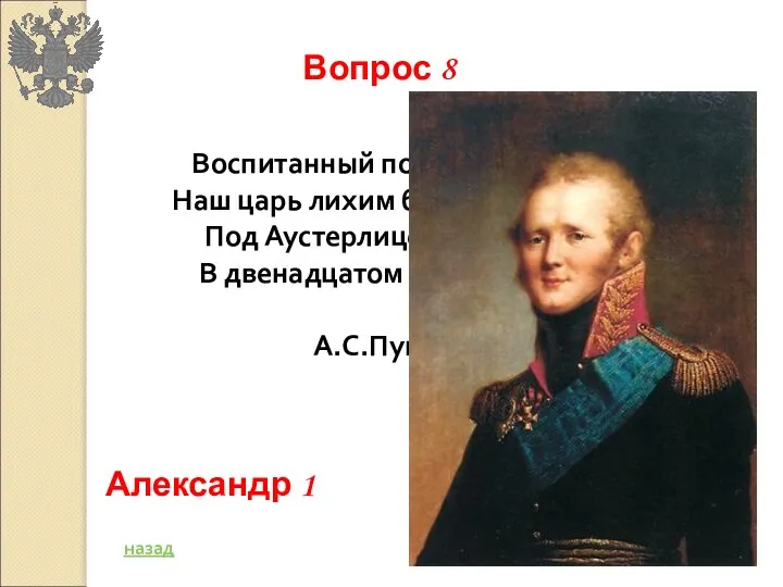 Воспитанный под барабаном, Наш царь лихим был капитаном: Под Аустерлицем он