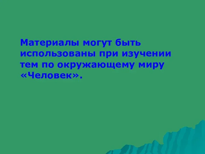 Материалы могут быть использованы при изучении тем по окружающему миру «Человек».