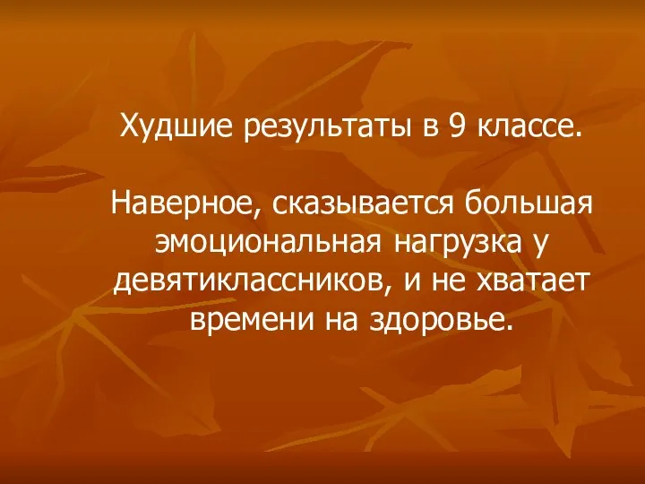 Худшие результаты в 9 классе. Наверное, сказывается большая эмоциональная нагрузка у