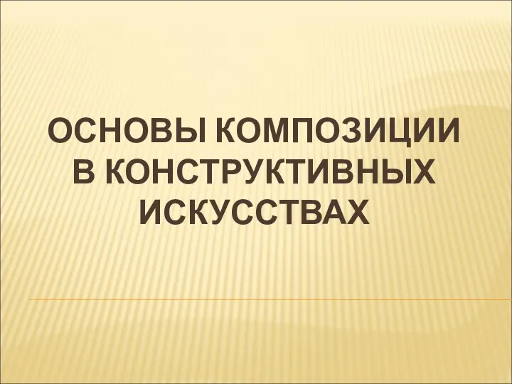 ОСНОВЫ КОМПОЗИЦИИ В КОНСТРУКТИВНЫХ ИСКУССТВАХ