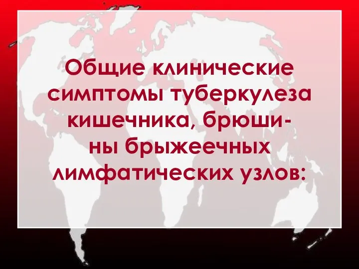 Общие клинические симптомы туберкулеза кишечника, брюши- ны брыжеечных лимфатических узлов: