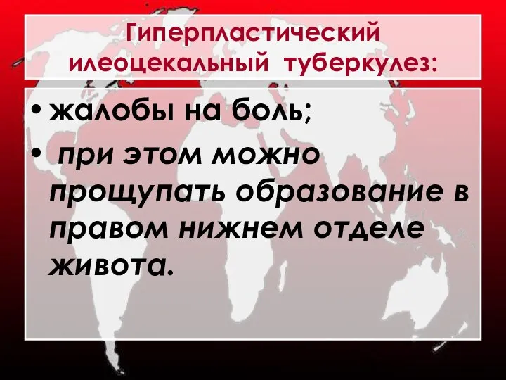 Гиперпластический илеоцекальный туберкулез: жалобы на боль; при этом можно прощупать образование в правом нижнем отделе живота.