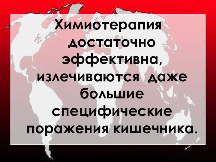 Химиотерапия достаточно эффективна, излечиваются даже большие специфические поражения кишечника.