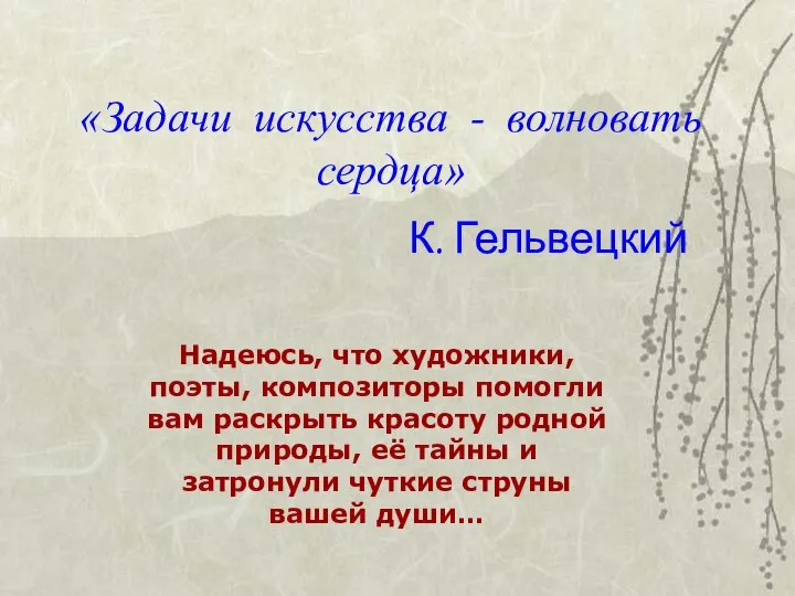 «Задачи искусства - волновать сердца» К. Гельвецкий Надеюсь, что художники, поэты,