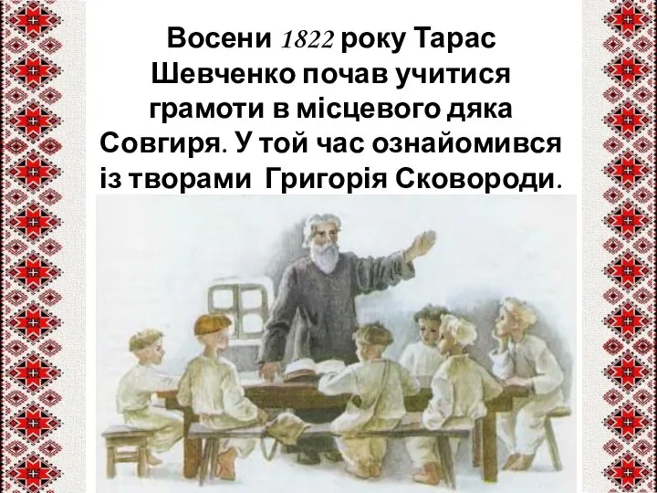 Восени 1822 року Тарас Шевченко почав учитися грамоти в місцевого дяка