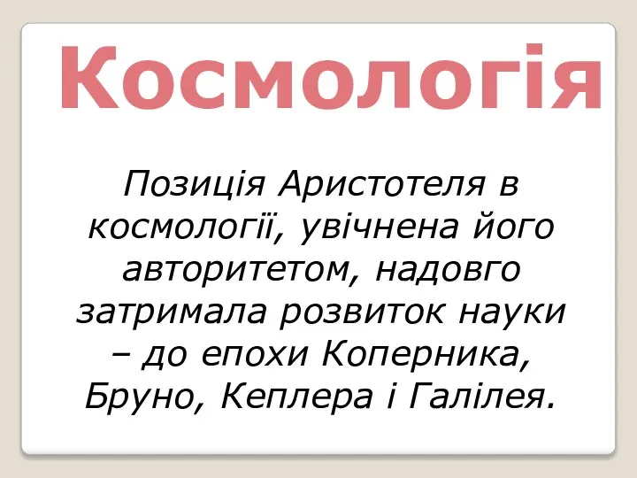 Космологія Позиція Аристотеля в космології, увічнена його авторитетом, надовго затримала розвиток