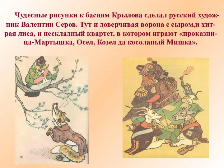 Чудесные рисунки к басням Крылова сделал русский худож- ник Валентин Серов.