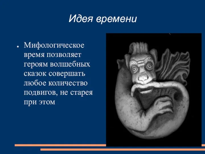 Идея времени Мифологическое время позволяет героям волшебных сказок совершать любое количество подвигов, не старея при этом