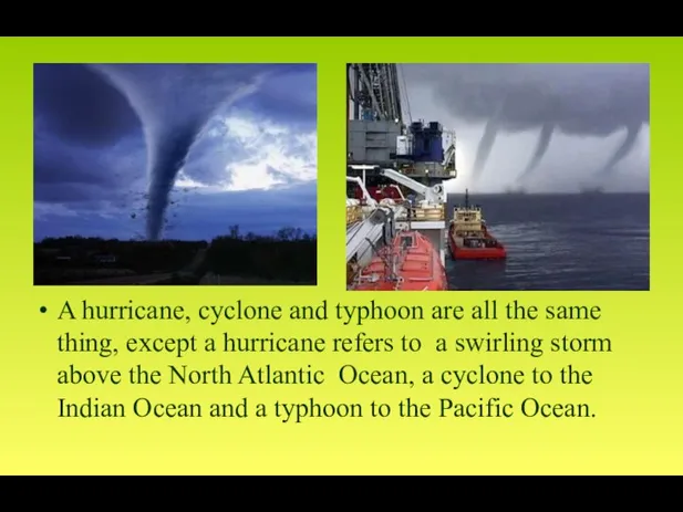 A hurricane, cyclone and typhoon are all the same thing, except