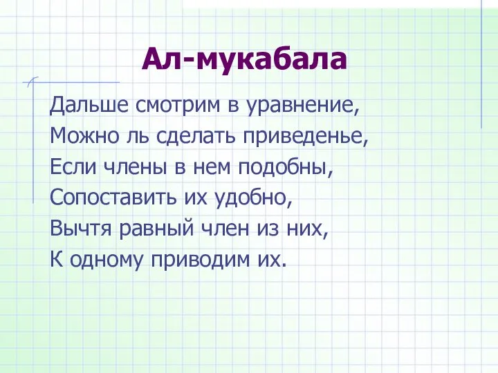 Ал-мукабала Дальше смотрим в уравнение, Можно ль сделать приведенье, Если члены