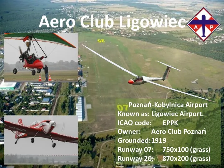Aero Club Ligowiec Poznań-Kobylnica Airport Known as: Ligowiec Airport. ICAO code: