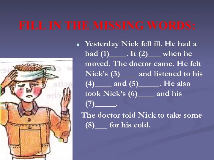 FILL IN THE MISSING WORDS: Yesterday Nick fell ill. He had