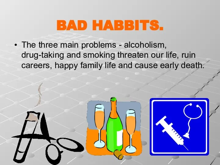 BAD HABBITS. The three main problems - alcoholism, drug-taking and smoking