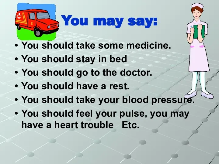 You may say: You should take some medicine. You should stay