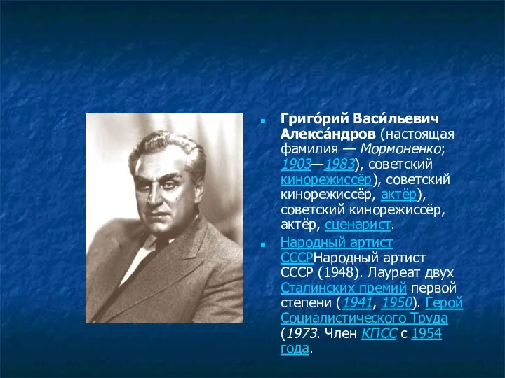 Григо́рий Васи́льевич Алекса́ндров (настоящая фамилия — Мормоненко; 1903—1983), советский кинорежиссёр), советский