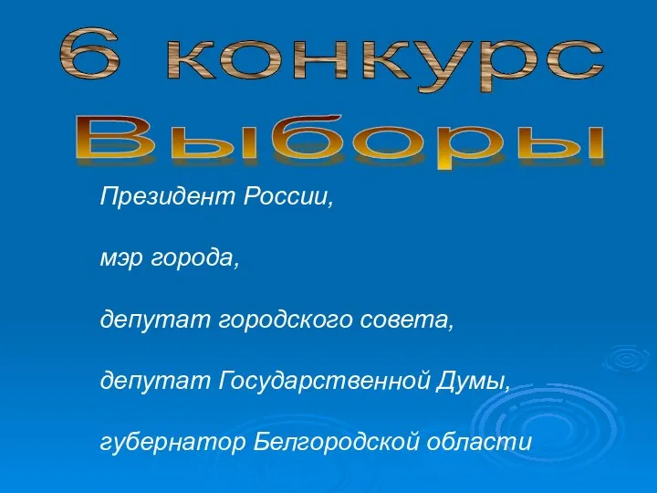 6 конкурс Выборы Президент России, мэр города, депутат городского совета, депутат Государственной Думы, губернатор Белгородской области