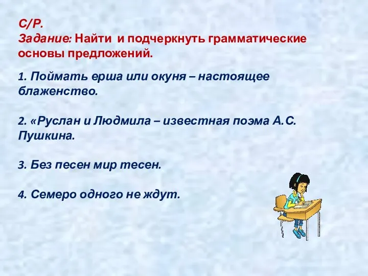 С/Р. Задание: Найти и подчеркнуть грамматические основы предложений. 1. Поймать ерша