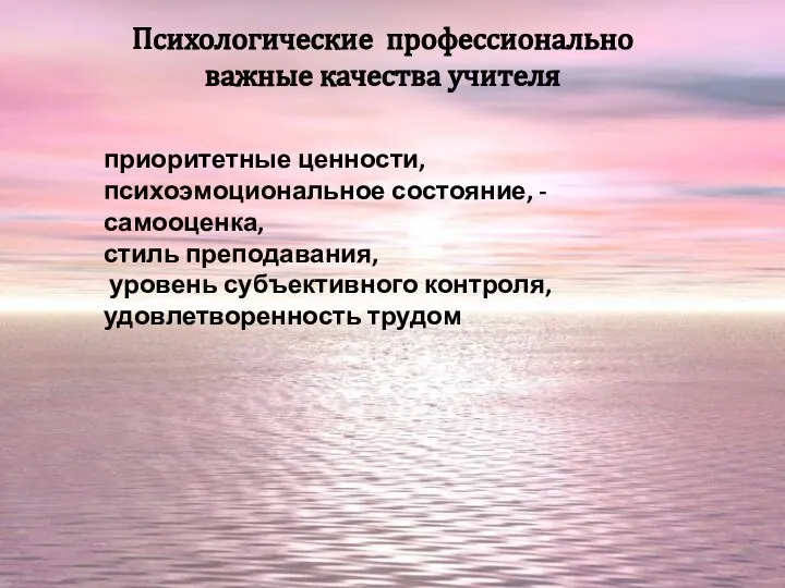 Психологические профессионально важные качества учителя приоритетные ценности, психоэмоциональное состояние, -самооценка, стиль