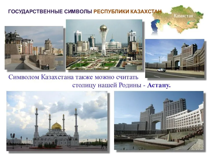 ГОСУДАРСТВЕННЫЕ СИМВОЛЫ РЕСПУБЛИКИ КАЗАХСТАН Символом Казахстана также можно считать столицу нашей Родины - Астану.