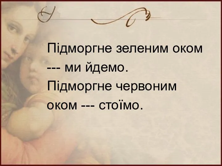 Підморгне зеленим оком --- ми йдемо. Підморгне червоним оком --- стоїмо.