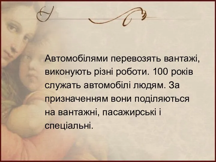 Автомобілями перевозять вантажі, виконують різні роботи. 100 років служать автомобілі людям.