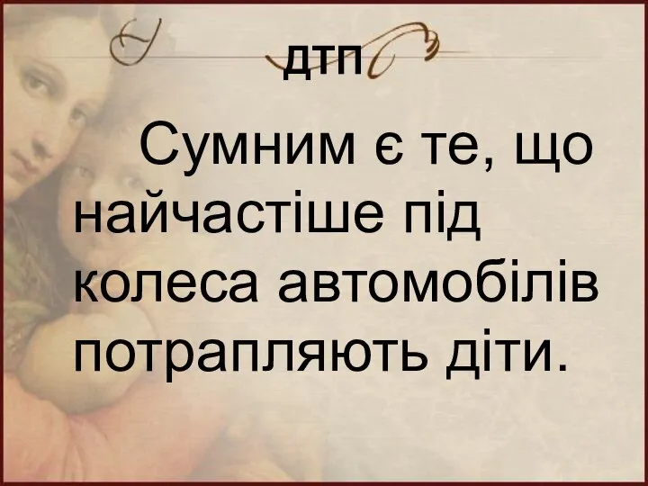 ДТП Сумним є те, що найчастіше під колеса автомобілів потрапляють діти.