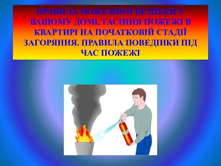 ПРАВИЛА ПОЖЕЖНОЇ БЕЗПЕКИ У ВАШОМУ ДОМІ. ГАСІННЯ ПОЖЕЖІ В КВАРТИРІ НА