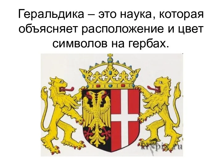 Геральдика – это наука, которая объясняет расположение и цвет символов на гербах.