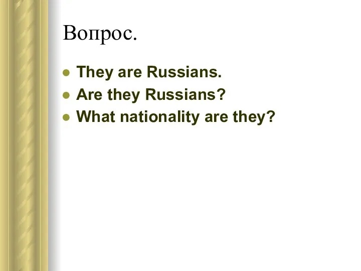 Вопрос. They are Russians. Are they Russians? What nationality are they?