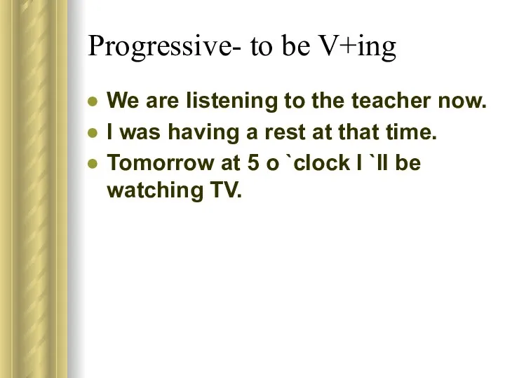 Progressive- to be V+ing We are listening to the teacher now.