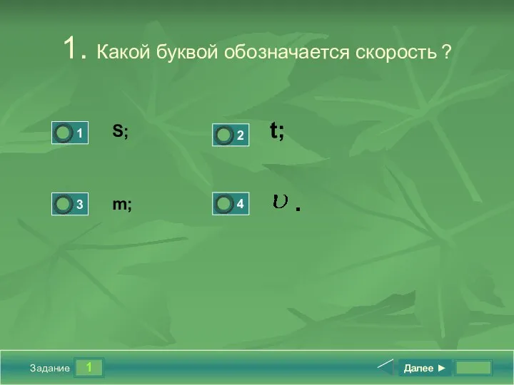 1 Задание 1. Какой буквой обозначается скорость ? S; t; m; Далее ► .