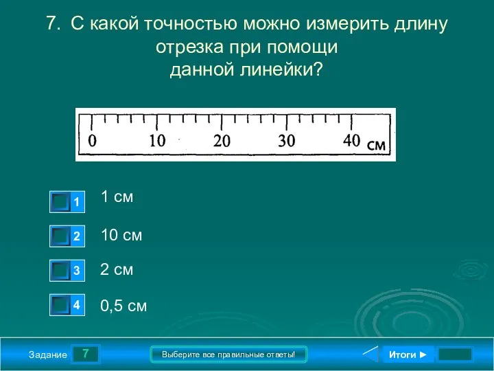 7 Задание Выберите все правильные ответы! 7. С какой точностью можно