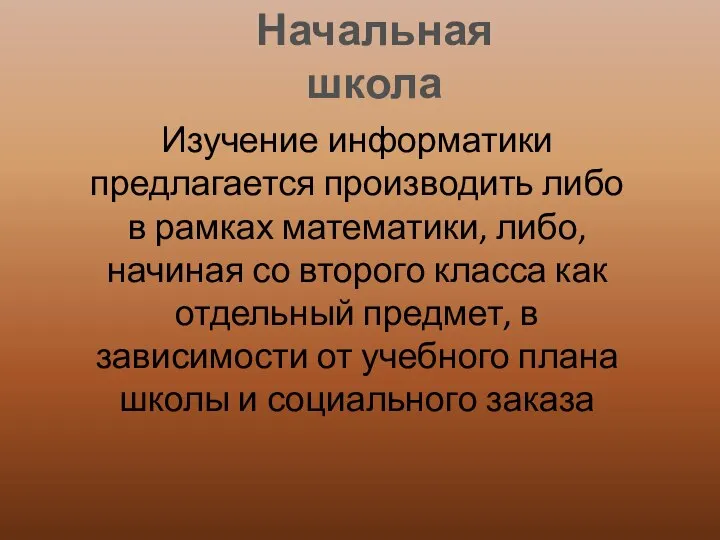 Начальная школа Изучение информатики предлагается производить либо в рамках математики, либо,