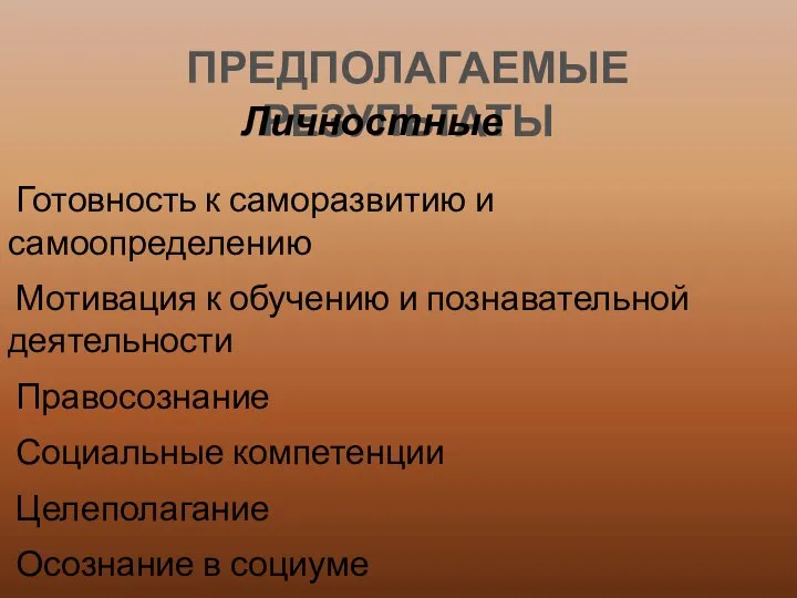 ПРЕДПОЛАГАЕМЫЕ РЕЗУЛЬТАТЫ Личностные Готовность к саморазвитию и самоопределению Мотивация к обучению