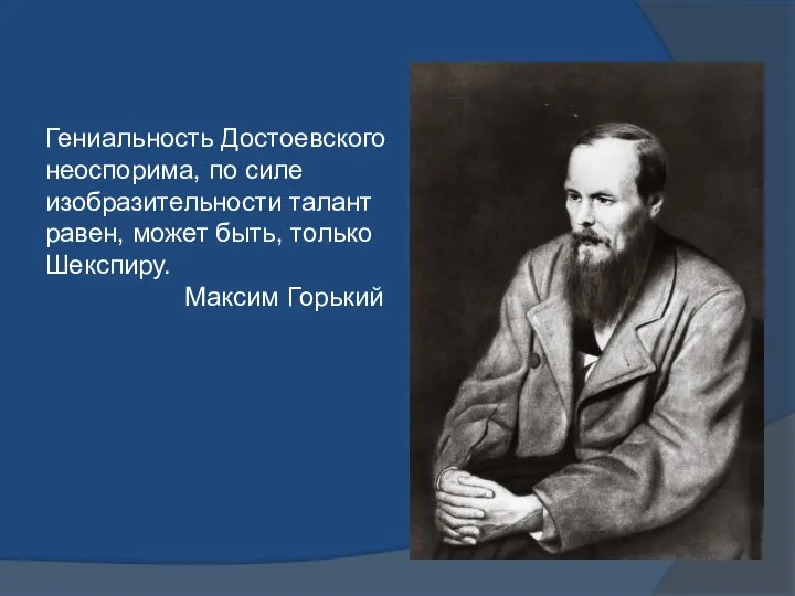 Гениальность Достоевского неоспорима, по силе изобразительности талант равен, может быть, только Шекспиру. Максим Горький