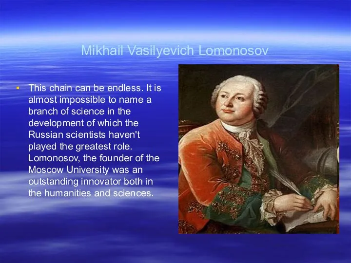 Mikhail Vasilyevich Lomonosov This chain can be endless. It is almost