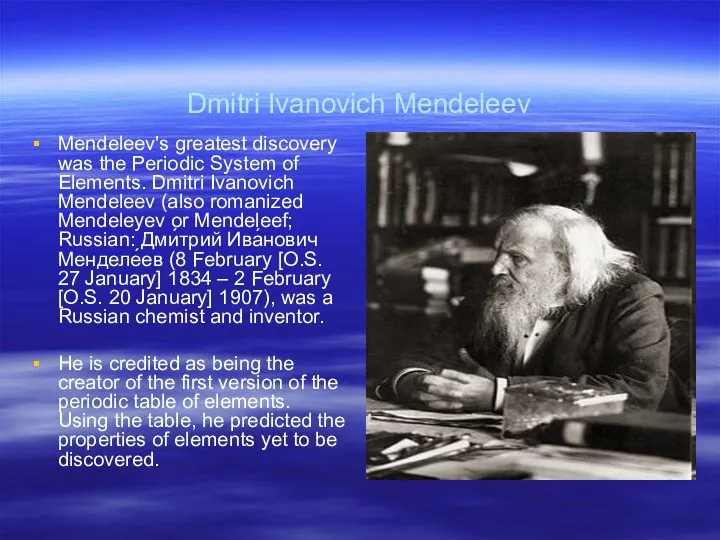 Dmitri Ivanovich Mendeleev Mendeleev's greatest discovery was the Periodic System of