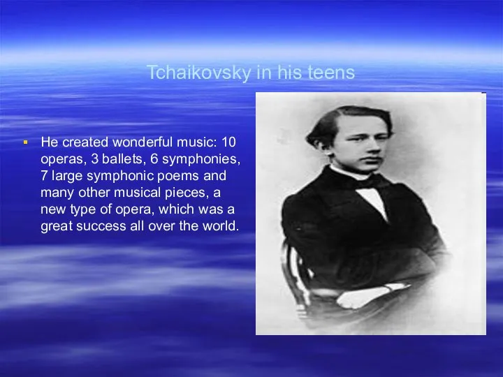 Tchaikovsky in his teens He created wonderful music: 10 operas, 3