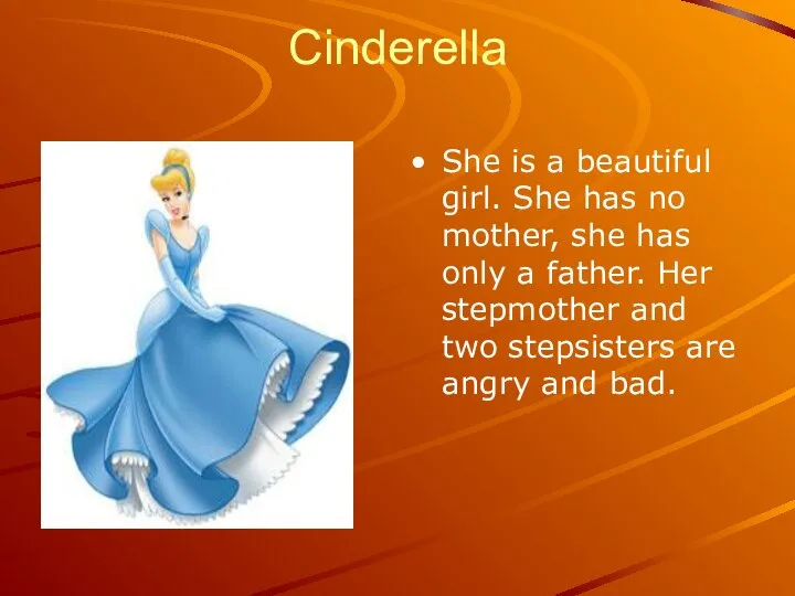 Cinderella She is a beautiful girl. She has no mother, she