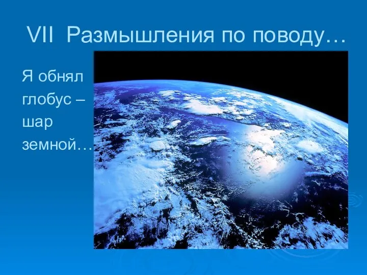 VII Размышления по поводу… Я обнял глобус – шар земной…