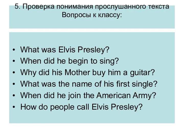 5. Проверка понимания прослушанного текста Вопросы к классу: What was Elvis