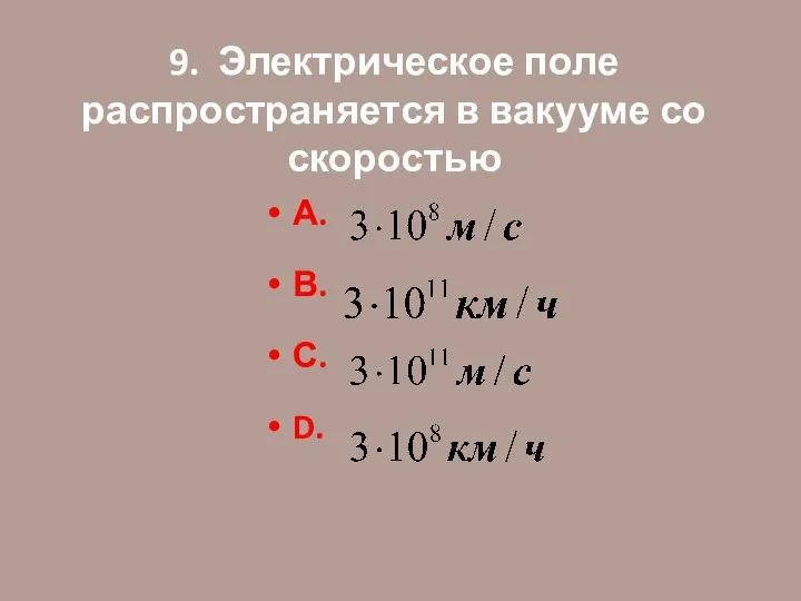 9. Электрическое поле распространяется в вакууме со скоростью А. В. С. D.