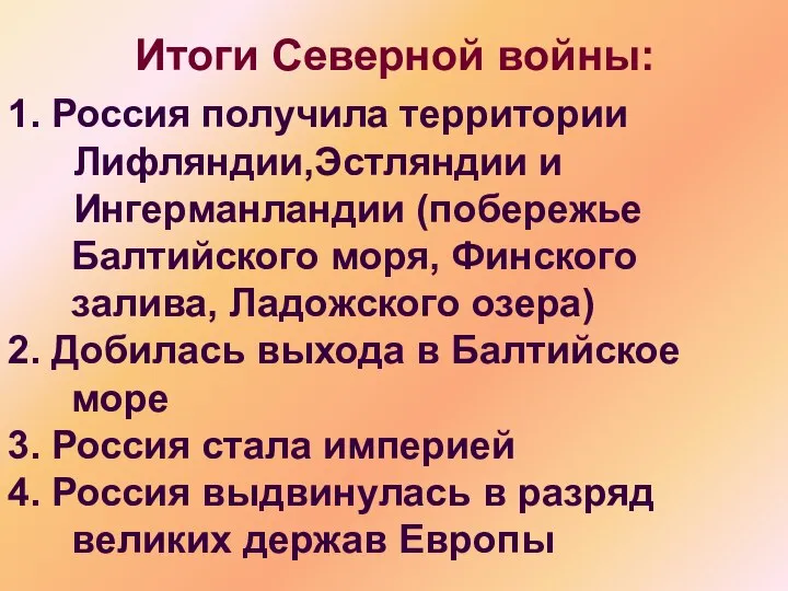 Итоги Северной войны: 1. Россия получила территории Лифляндии,Эстляндии и Ингерманландии (побережье