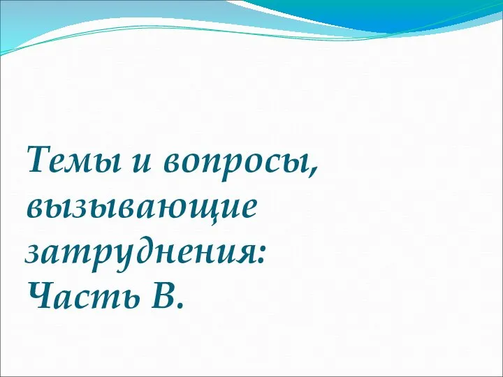 Темы и вопросы, вызывающие затруднения: Часть В.