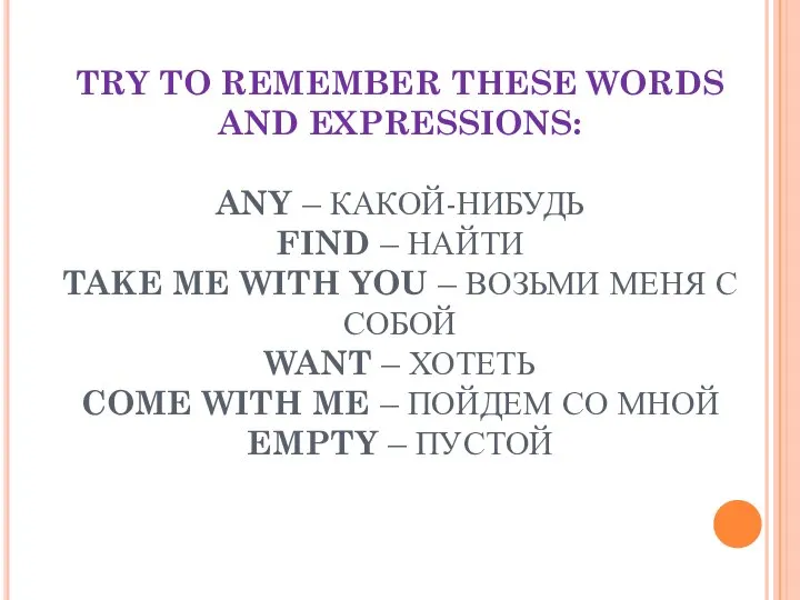 TRY TO REMEMBER THESE WORDS AND EXPRESSIONS: ANY – КАКОЙ-НИБУДЬ FIND