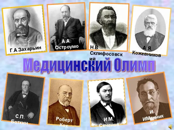 Медицинский Олимп И.М.Сеченов И.ИМечников Роберт Кох Г.А.Захарьин С.П.Боткин А.Я.Кожевников А.А.Остроумов Н.В.Склифосовский