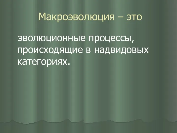 Макроэволюция – это эволюционные процессы, происходящие в надвидовых категориях.