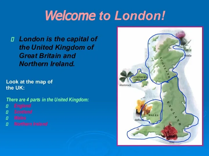 Welcome to London! London is the capital of the United Kingdom