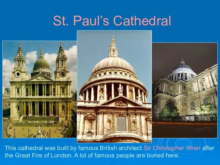 St. Paul’s Cathedral This cathedral was built by famous British architect